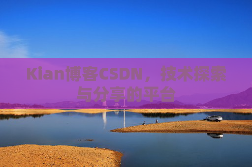 Kian博客CSDN，技术探索与分享的平台